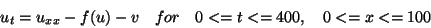 \begin{displaymath}
u_t=u_{xx}-f(u)-v \quad for \quad 0<= t <=400, \quad 0<= x <= 100
\end{displaymath}